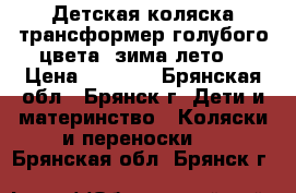 Детская коляска-трансформер,голубого цвета (зима-лето) › Цена ­ 9 000 - Брянская обл., Брянск г. Дети и материнство » Коляски и переноски   . Брянская обл.,Брянск г.